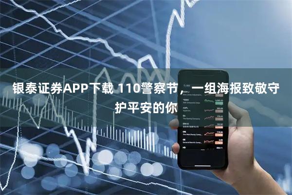 银泰证券APP下载 110警察节，一组海报致敬守护平安的你